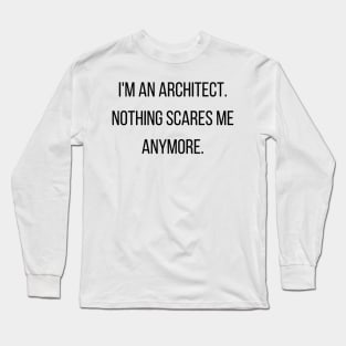 I'm an Architect Nothing Scares Me Funny Quote Long Sleeve T-Shirt